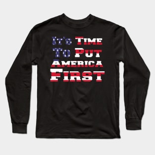 It's Time To Put America First Long Sleeve T-Shirt